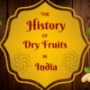 The History and Cultural Significance of Dry Fruits in India