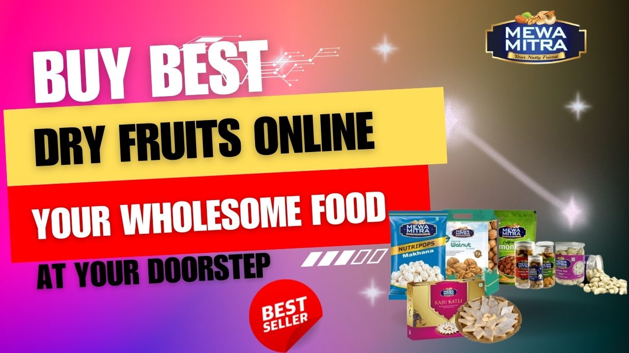 Buy Best Dry Fruits Online – Your Wholesome Food At Your Doorstep